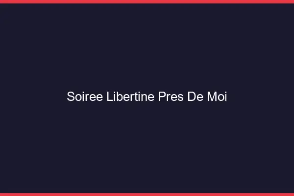 Soirée libertine près de moi