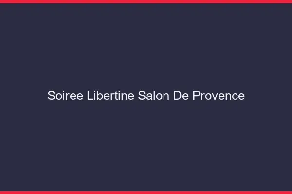 Soirée libertine Salon-de-Provence