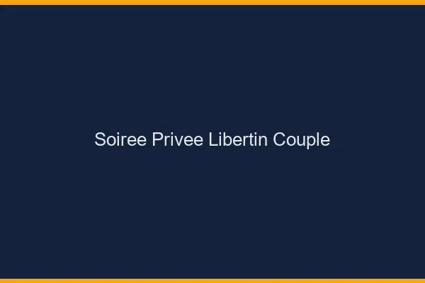 Soirée privée libertin couple