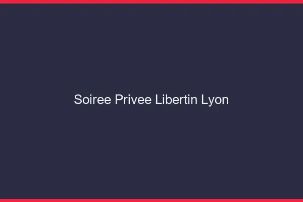 Soirée privée libertin Lyon
