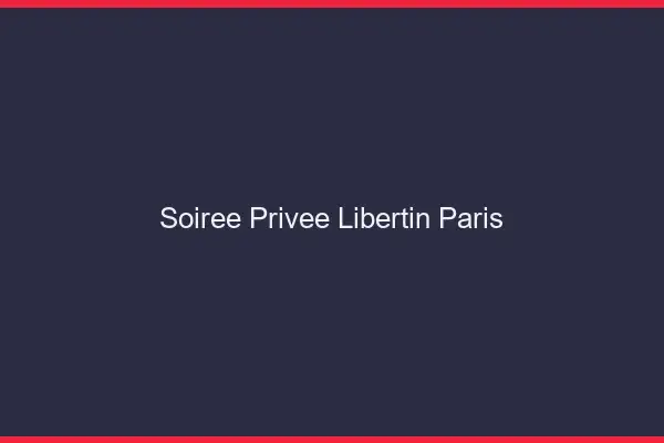 Soirée privée libertin Paris