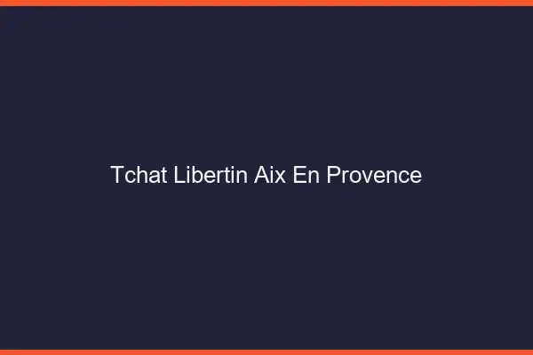Tchat libertin Aix-en-Provence