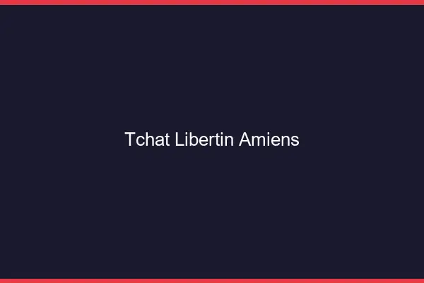 Tchat libertin Amiens