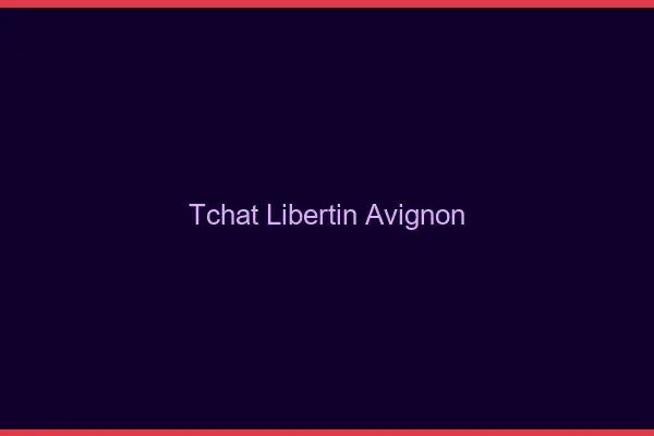 Tchat libertin Avignon