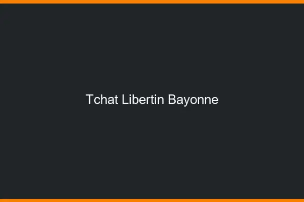 Tchat libertin Bayonne
