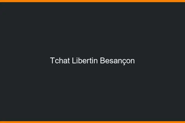 Tchat libertin Besançon