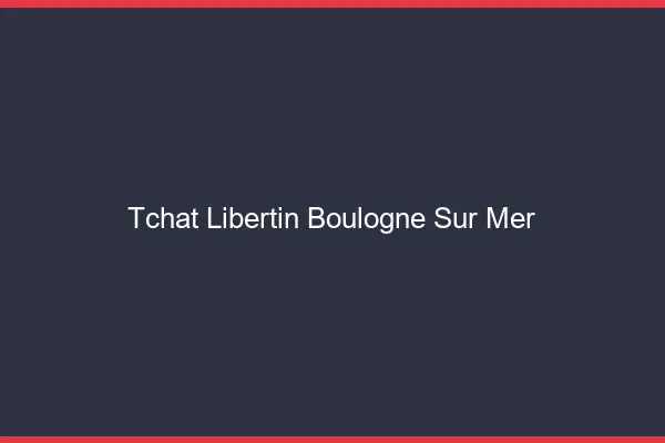Tchat libertin Boulogne-sur-Mer