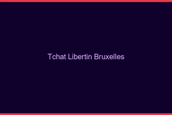 Tchat libertin Bruxelles