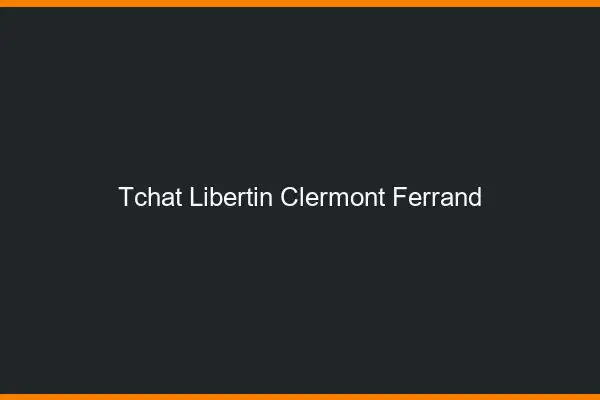 Tchat libertin Clermont-Ferrand