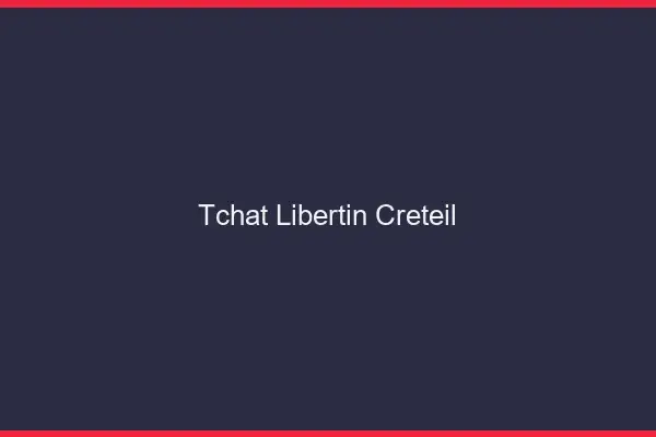 Tchat libertin Créteil