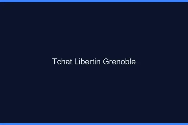 Tchat libertin Grenoble