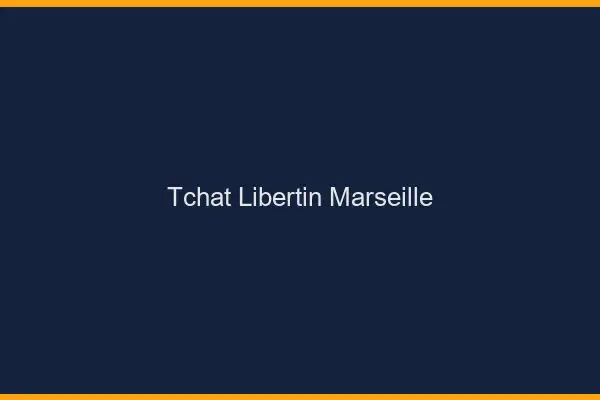 Tchat libertin Marseille