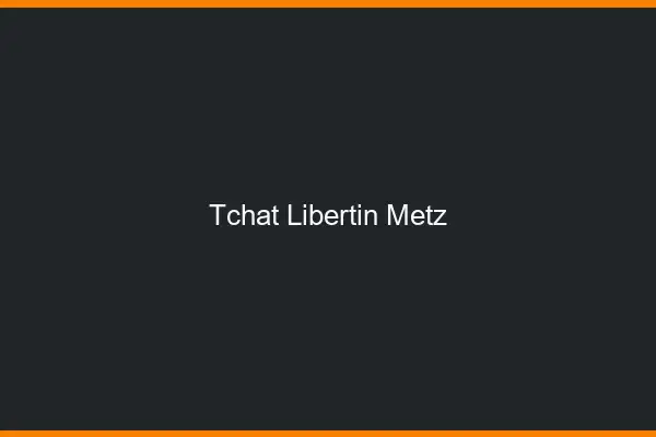 Tchat libertin Metz
