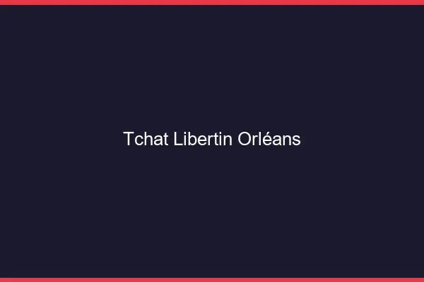 Tchat libertin Orléans