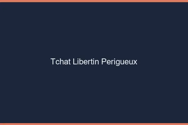 Tchat libertin Périgueux