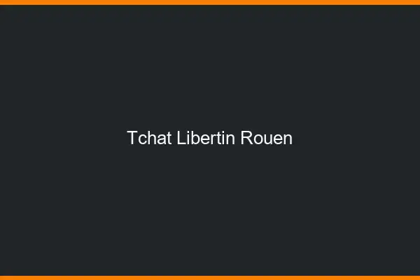 Tchat libertin Rouen