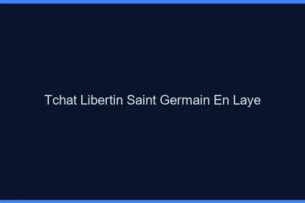 Tchat libertin Saint-Germain-en-Laye