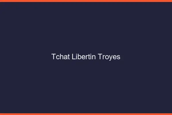 Tchat libertin Troyes