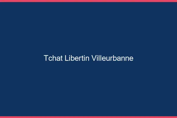 Tchat libertin Villeurbanne