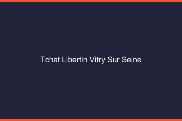 Tchat libertin Vitry-sur-Seine