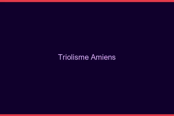 Triolisme Amiens