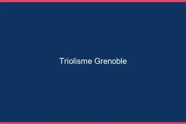 Triolisme Grenoble
