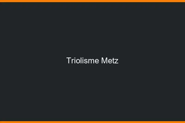 Triolisme Metz