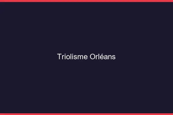 Triolisme Orléans