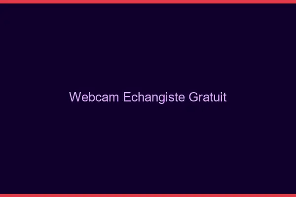Webcam échangiste gratuit